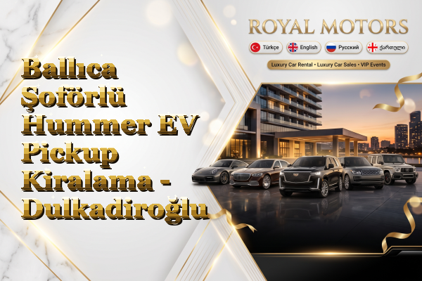 Ballıca Şoförlü Hummer EV Pickup Kiralama - Dulkadiroğlu