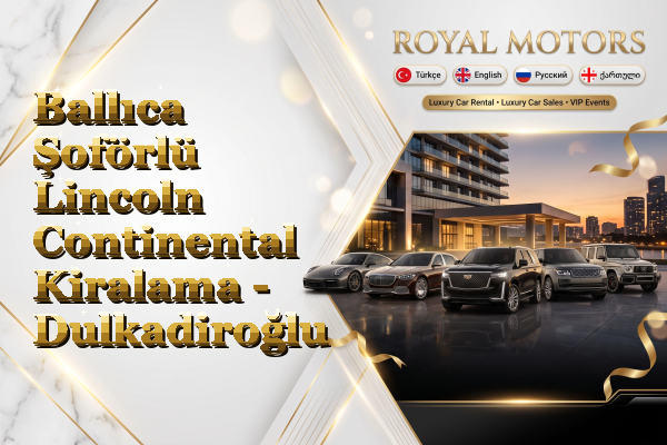 Ballıca Şoförlü Lincoln Continental Kiralama - Dulkadiroğlu