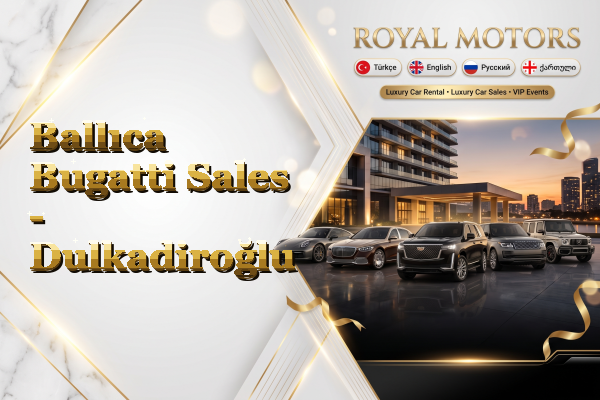 Ballıca Bugatti Sales - Dulkadiroğlu