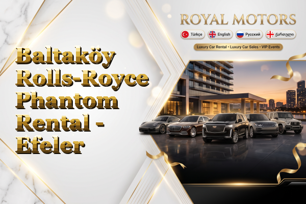Baltaköy Rolls-Royce Phantom Rental - Efeler