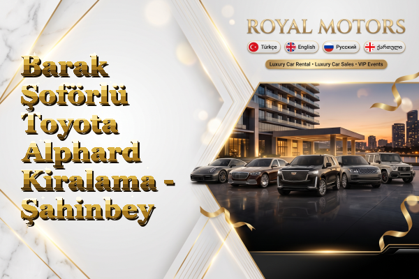 Barak Şoförlü Toyota Alphard Kiralama - Şahinbey