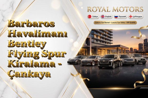 Barbaros Havalimanı Bentley Flying Spur Kiralama - Çankaya