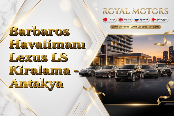 Barbaros Havalimanı Lexus LS Kiralama - Antakya