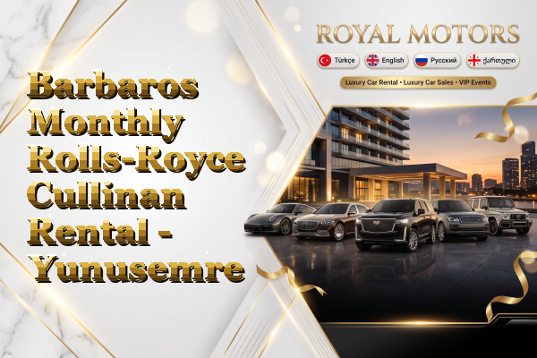 Barbaros Monthly Rolls-Royce Cullinan Rental - Yunusemre