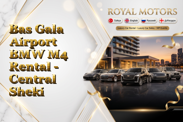 Bas Gala Airport BMW M4 Rental - Central Sheki