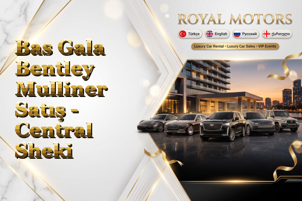 Bas Gala Bentley Mulliner Satış - Central Sheki