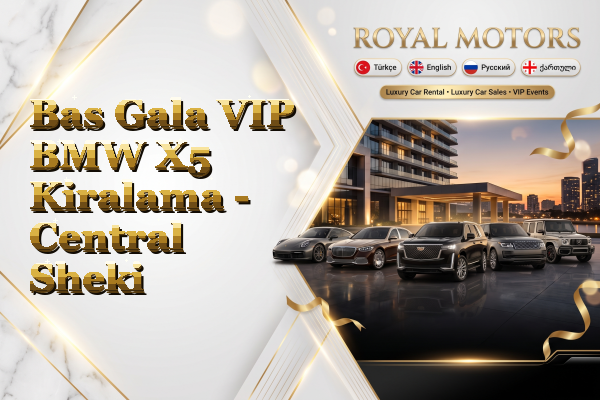 Bas Gala VIP BMW X5 Kiralama - Central Sheki