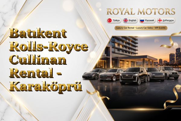 Batıkent Rolls-Royce Cullinan Rental - Karaköprü