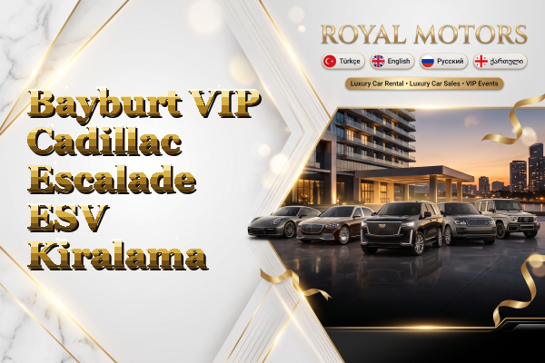 Bayburt VIP Cadillac Escalade ESV Kiralama