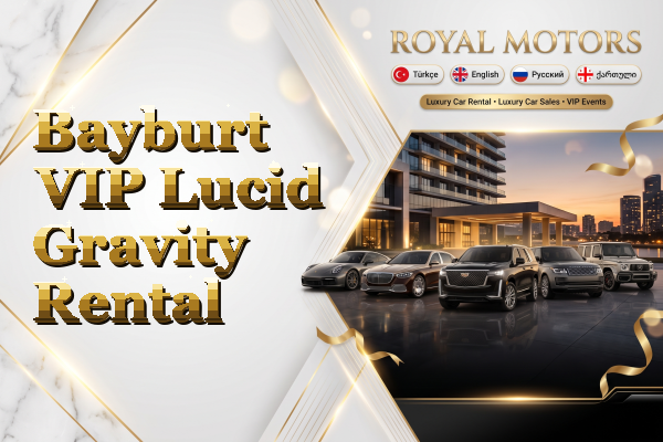 Bayburt VIP Lucid Gravity Rental