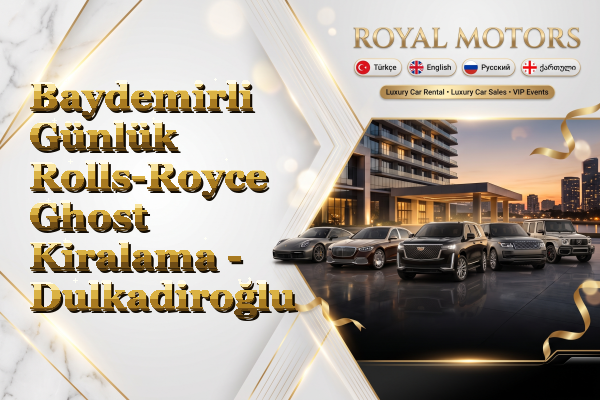 Baydemirli Günlük Rolls-Royce Ghost Kiralama - Dulkadiroğlu