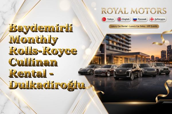 Baydemirli Monthly Rolls-Royce Cullinan Rental - Dulkadiroğlu