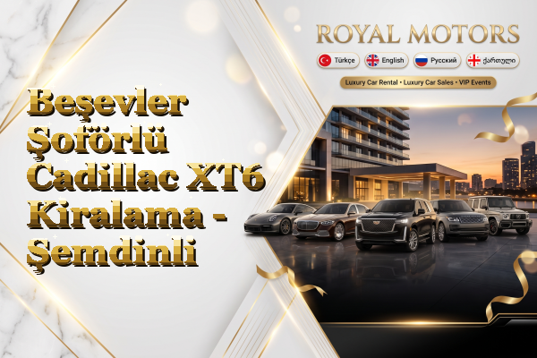 Beşevler Şoförlü Cadillac XT6 Kiralama - Şemdinli
