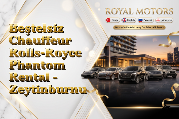 Beştelsiz Chauffeur Rolls-Royce Phantom Rental - Zeytinburnu