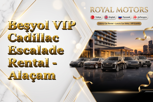 Beşyol VIP Cadillac Escalade Rental - Alaçam