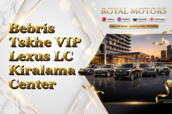 Bebris Tskhe VIP Lexus LC Kiralama - Center