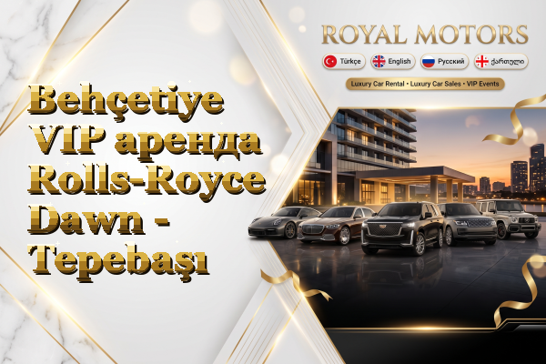 Behçetiye VIP аренда Rolls-Royce Dawn - Tepebaşı