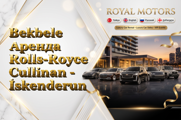 Bekbele Аренда Rolls-Royce Cullinan - İskenderun