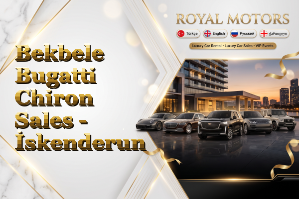 Bekbele Bugatti Chiron Sales - İskenderun