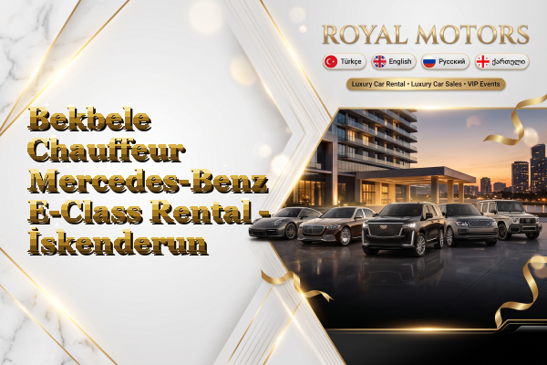 Bekbele Chauffeur Mercedes-Benz E-Class Rental - İskenderun