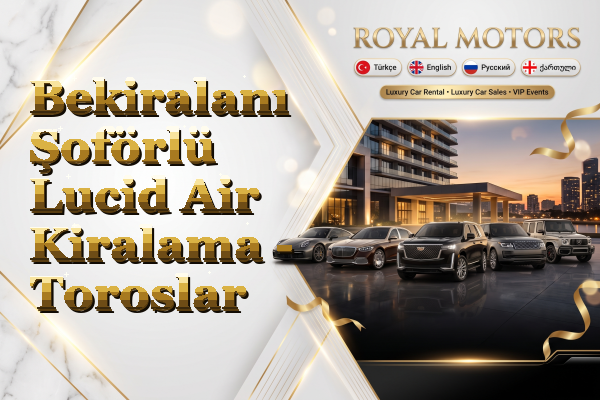 Bekiralanı Şoförlü Lucid Air Kiralama - Toroslar