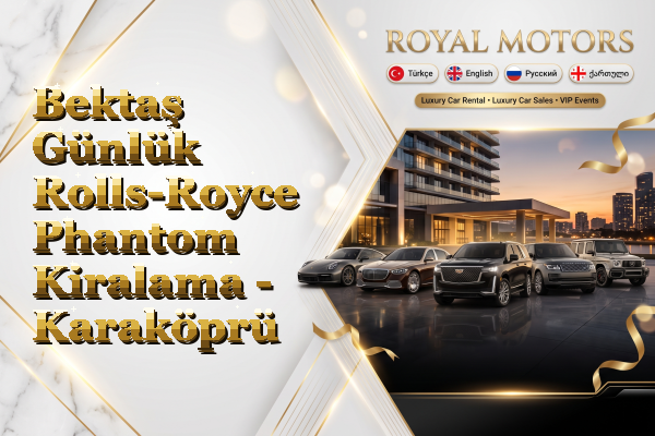 Bektaş Günlük Rolls-Royce Phantom Kiralama - Karaköprü