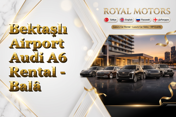 Bektaşlı Airport Audi A6 Rental - Balâ