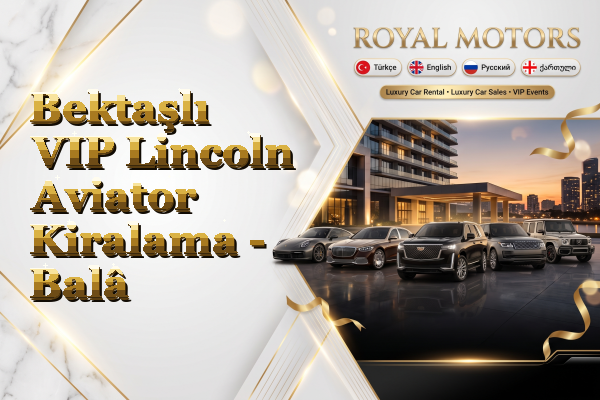 Bektaşlı VIP Lincoln Aviator Kiralama - Balâ