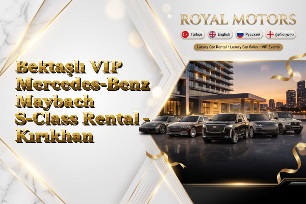 Bektaşlı VIP Mercedes-Benz Maybach S-Class Rental - Kırıkhan