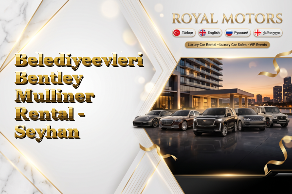 Belediyeevleri Bentley Mulliner Rental - Seyhan