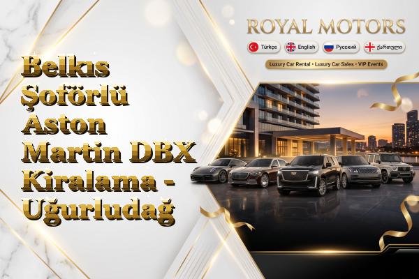 Belkıs Şoförlü Aston Martin DBX Kiralama - Uğurludağ