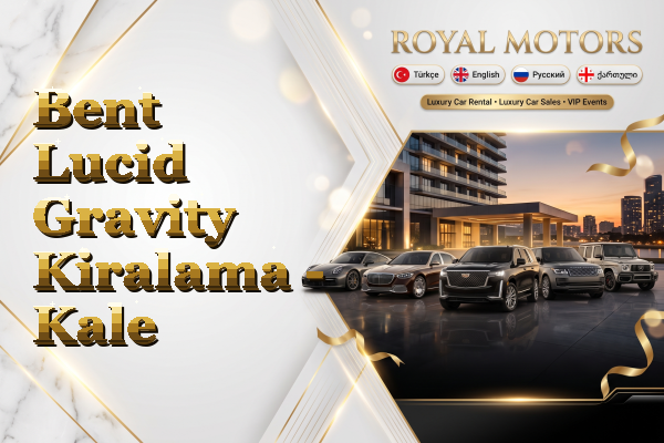 Bent Lucid Gravity Kiralama - Kale
