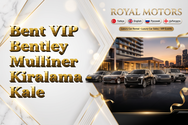 Bent VIP Bentley Mulliner Kiralama - Kale