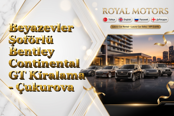 Beyazevler Şoförlü Bentley Continental GT Kiralama - Çukurova