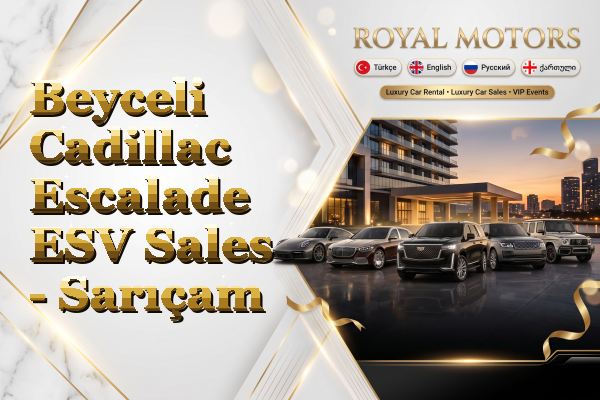 Beyceli Cadillac Escalade ESV Sales - Sarıçam