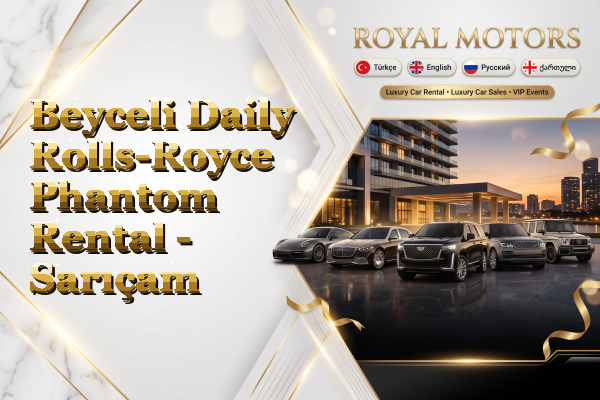 Beyceli Daily Rolls-Royce Phantom Rental - Sarıçam