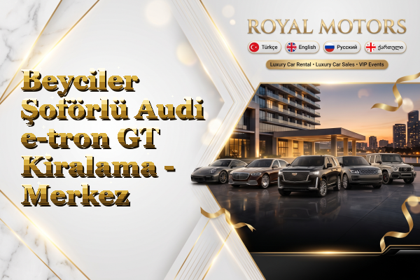 Beyciler Şoförlü Audi e-tron GT Kiralama - Merkez