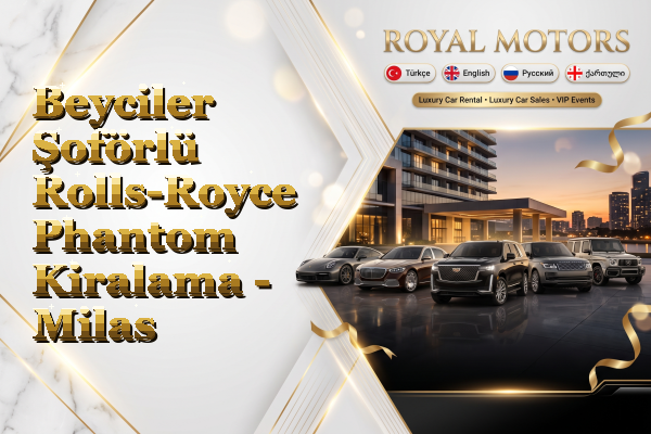 Beyciler Şoförlü Rolls-Royce Phantom Kiralama - Milas