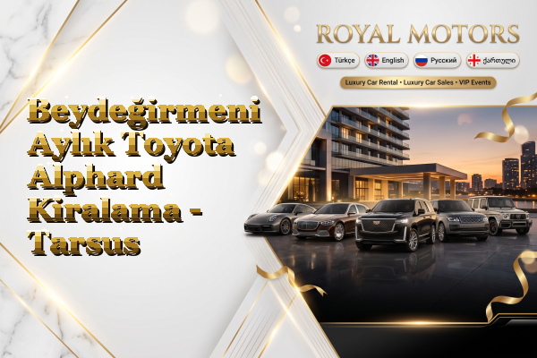 Beydeğirmeni Aylık Toyota Alphard Kiralama - Tarsus