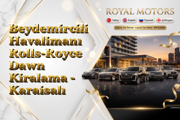 Beydemircili Havalimanı Rolls-Royce Dawn Kiralama - Karaisalı