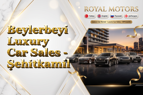 Beylerbeyi Luxury Car Sales - Şehitkamil