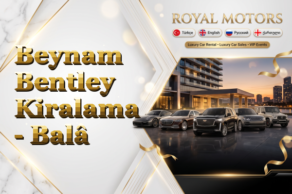 Beynam Bentley Kiralama - Balâ