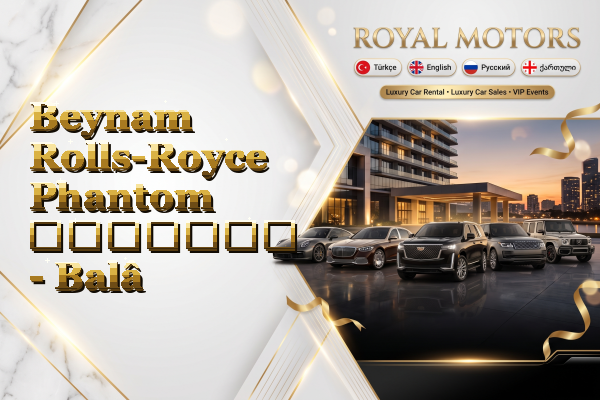 Beynam Rolls-Royce Phantom გაყიდვა - Balâ