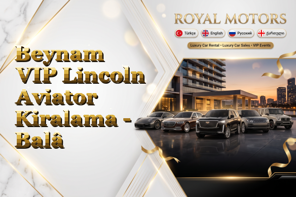 Beynam VIP Lincoln Aviator Kiralama - Balâ