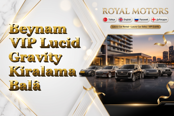 Beynam VIP Lucid Gravity Kiralama - Balâ