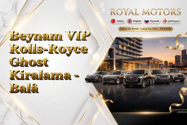 Beynam VIP Rolls-Royce Ghost Kiralama - Balâ