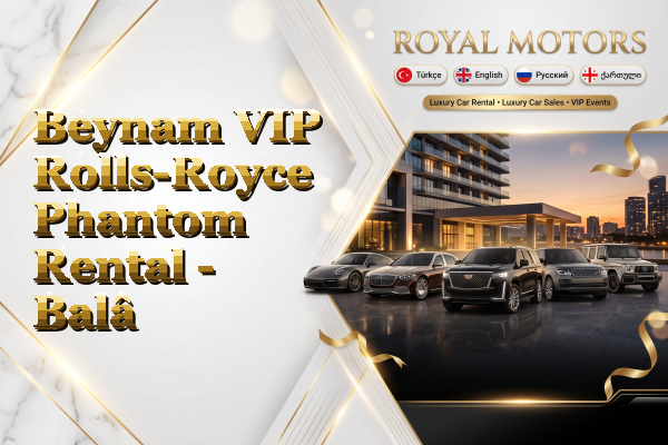 Beynam VIP Rolls-Royce Phantom Rental - Balâ