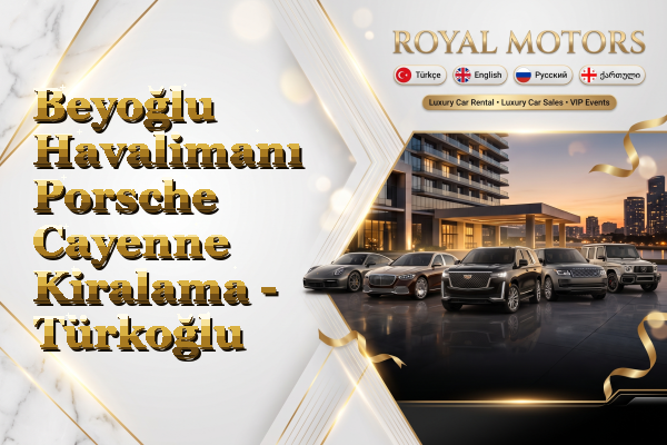 Beyoğlu Havalimanı Porsche Cayenne Kiralama - Türkoğlu