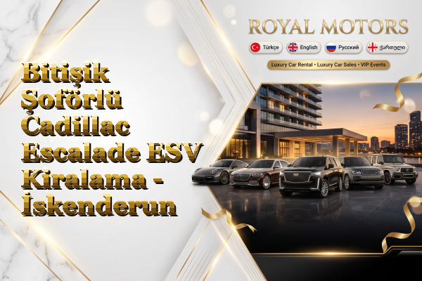 Bitişik Şoförlü Cadillac Escalade ESV Kiralama - İskenderun