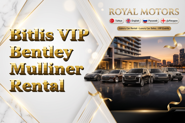 Bitlis VIP Bentley Mulliner Rental